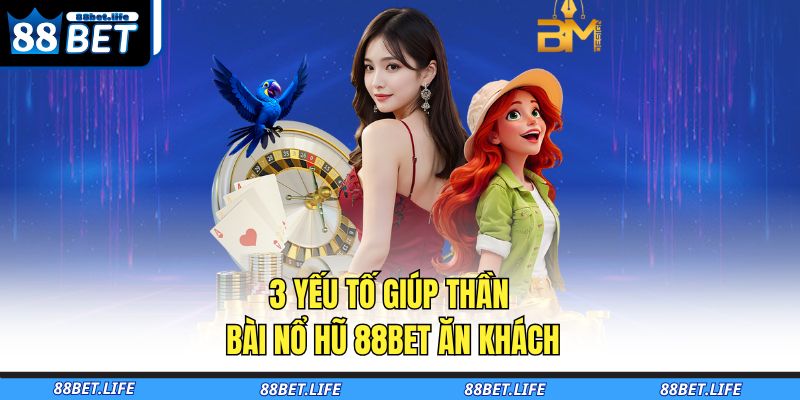 Thần Bài Nổ Hũ 88BET – Slot Game Đỉnh Cao Chinh Phục 2025 3 3 yếu tố giúp thần bài nổ hũ 88BET ăn khách
