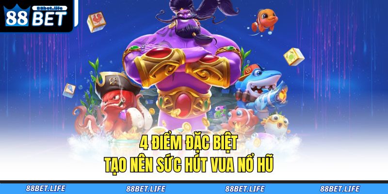 Vua Nổ Hũ 88BET – Săn Thưởng Cực Chất, Nổ Hũ Cực Nhanh 3 4 điểm đặc biệt tạo nên sức hút Vua nổ hũ