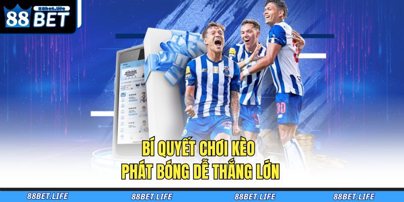 Kèo Phát Bóng Là Gì? Hướng Dẫn Đặt Cược Cho Người Chơi Mới 4 Bí quyết chơi kèo phát bóng dễ thắng lớn