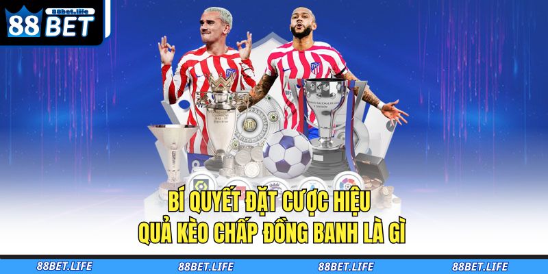 Kèo Chấp Đồng Banh Là Gì Và Những Điều Cần Biết Tại 88BET 4 Bí quyết đặt cược hiệu quả kèo chấp đồng banh là gì