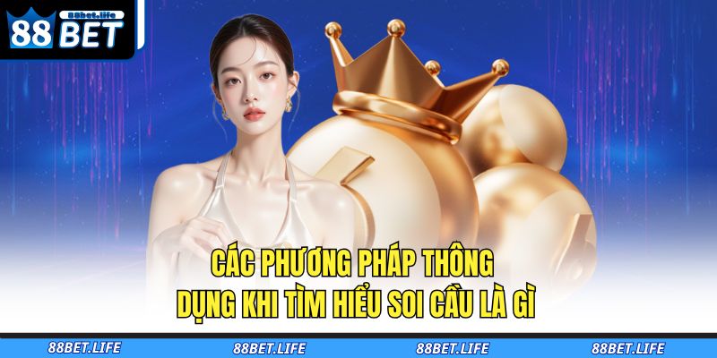 Soi Cầu Là Gì - Tất Tần Tật Kiến Thức Cho Người Mới 88BET 3 Các phương pháp thông dụng khi tìm hiểu soi cầu là gì