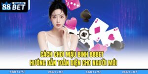 Cách Chơi Mậu Binh 88BET - Hướng Dẫn Toàn Diện Cho Người Mới 32 cách chơi Mậu Binh