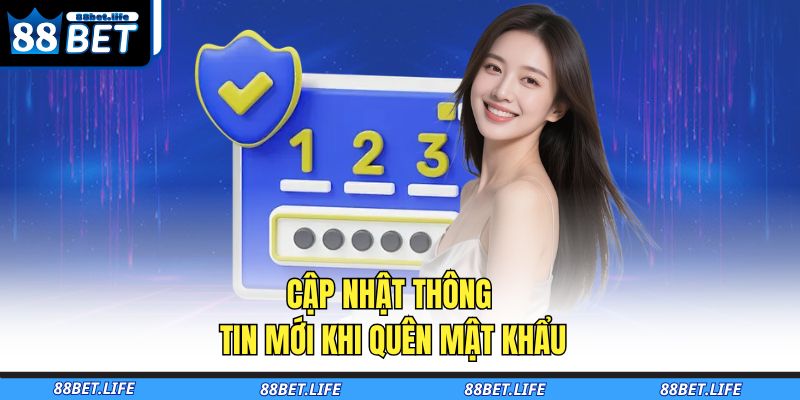 Quên Mật Khẩu 88BET – Khôi Phục Tài Khoản Nhanh, An Toàn 3 Cập nhật thông tin mới khi quên mật khẩu