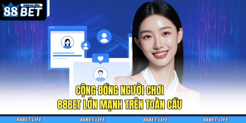 Cộng đồng người chơi 88BET lớn mạnh trên toàn cầu 