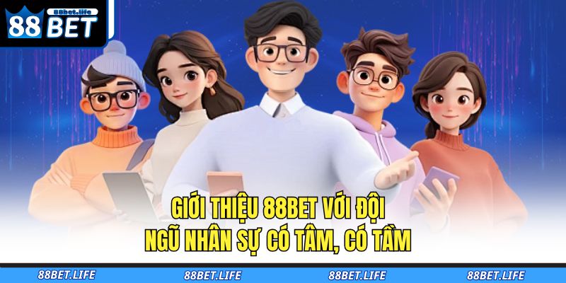 Giới thiệu 88BET với đội ngũ nhân sự có tâm, có tầm 