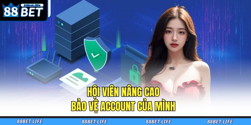 Hội viên nâng cao bảo vệ account của mình 