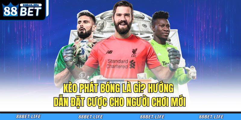 kèo phát bóng là gì