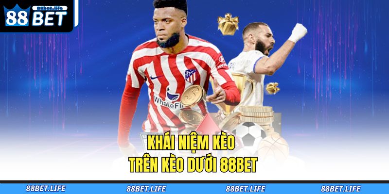 Kèo Trên Kèo Dưới 88BET - Bí Quyết Dự Đoán Thông Minh 2 Khái niệm kèo trên kèo dưới 88BET