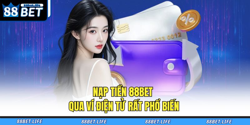 Nạp Tiền 88BET – Hướng Dẫn Giao Dịch An Toàn, Xử Lý Tức Thì 3 Nạp tiền 88BET qua ví điện tử rất phổ biến