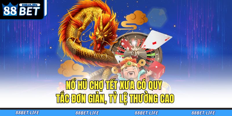Nổ Hũ Chợ Tết Xưa – Sắc Xuân Hoài Niệm, Hũ Vàng Bất Tận 3 Nổ hũ Chợ Tết Xưa có quy tắc đơn giản, tỷ lệ thưởng cao