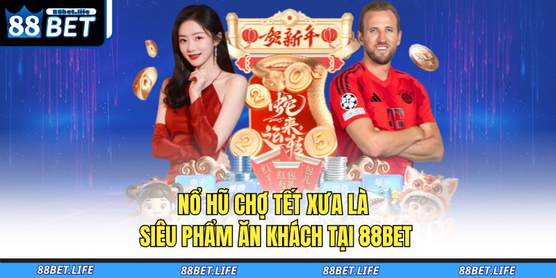 Nổ Hũ Chợ Tết Xưa – Sắc Xuân Hoài Niệm, Hũ Vàng Bất Tận 2 Nổ hũ Chợ Tết Xưa là siêu phẩm ăn khách tại 88BET