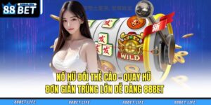 Nổ Hũ Đổi Thẻ Cào – Quay Hũ Đơn Giản Trúng Lớn Dễ Dàng 88BET 25 Nổ Hũ Đổi Thẻ Cào