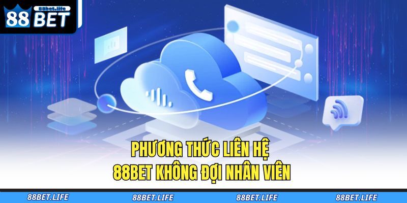 Phương thức liên hệ 88BET không đợi nhân viên