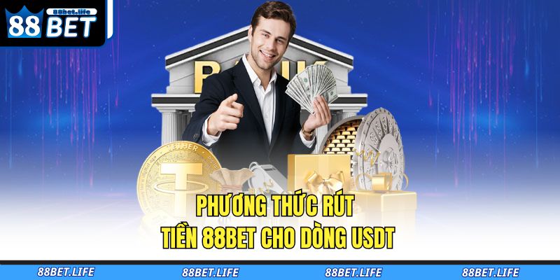 Rút Tiền 88BET – Giao Dịch Siêu Tốc, An Tâm Tuyệt Đối 4 Phương thức rút tiền 88BET cho dòng USDT