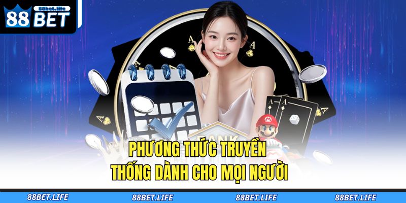 Nạp Tiền 88BET – Hướng Dẫn Giao Dịch An Toàn, Xử Lý Tức Thì 4 Phương thức truyền thống dành cho mọi người