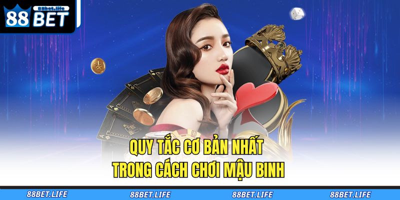 Cách Chơi Mậu Binh 88BET - Hướng Dẫn Toàn Diện Cho Người Mới 3 Quy tắc cơ bản nhất trong cách chơi Mậu Binh
