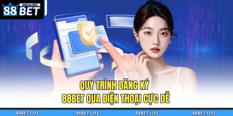 Đăng Ký 88BET - Kết Nối Ngay, Trải Nghiệm Liền Tay 3 Quy trình đăng ký 88BET qua điện thoại cực dễ